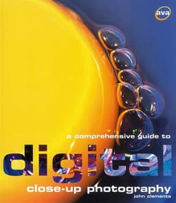 A Comprehensive Guide to Digital Close-Up Photography — AVA Publishing 2005